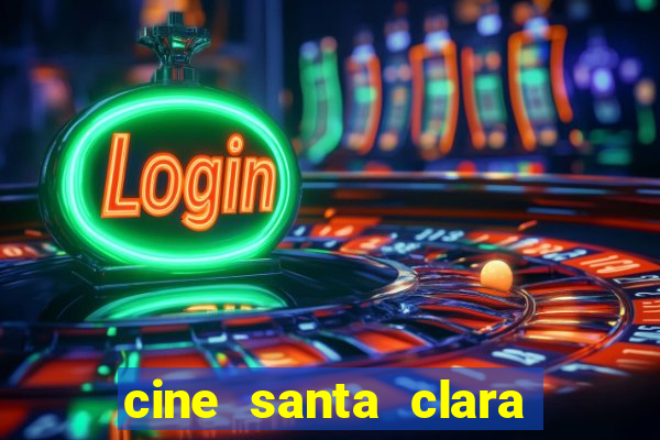 cine santa clara filmes em cartaz